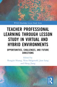 Book Cover for Teacher Professional Learning Through Lesson Study in Virtual and Hybrid Environments by Rongjin Huang, Nina Helgevold, Jean Lang, Heng Jiang