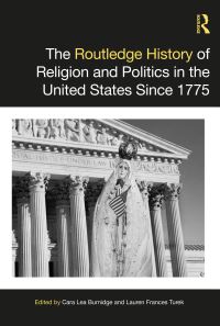 Book Cover for The Routledge History of Religion and Politics in the United States Since 1775 by Cara Lea Burnidge, Lauren Frances Turek