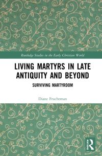 Book Cover for Living Martyrs in Late Antiquity and Beyond by Diane Fruchtman