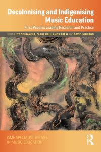 Book Cover for Decolonising and Indigenising Music Education by Te Oti Rakena, Clare Hall, Anita Prest, David Johnson