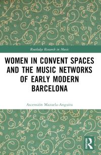 Book Cover for Women in Convent Spaces and the Music Networks of Early Modern Barcelona by Ascensión MazuelaAnguita