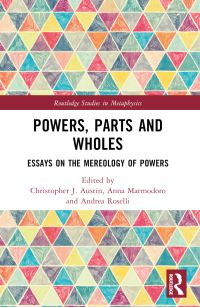 Book Cover for Powers, Parts and Wholes by Christopher J Austin, Anna Marmodoro, Andrea Roselli