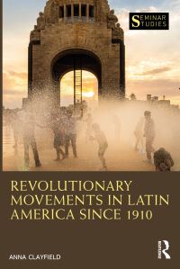 Book Cover for Revolutionary Movements in Latin America Since 1910 by Anna Clayfield