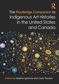Book Cover for The Routledge Companion to Indigenous Art Histories in the United States and Canada by Heather L Igloliorte, Carla Taunton