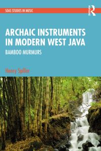 Book Cover for Archaic Instruments in Modern West Java, Indonesia by Henry Spiller