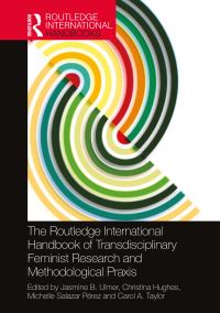 Book Cover for The Routledge International Handbook of Transdisciplinary Feminist Research and Methodological Praxis by Jasmine B Ulmer, Christina Hughes, Michelle Salazar Pérez, Carol Taylor