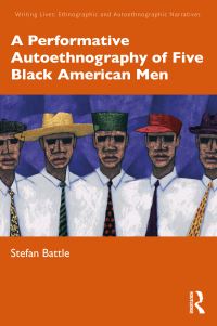 Book Cover for A Performative Autoethnography of Five Black American Men by Stefan Battle