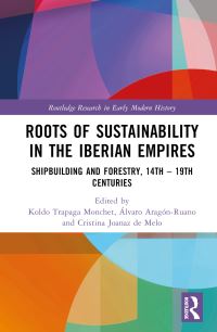 Book Cover for Roots of Sustainability in the Iberian Empires by Koldo Trápaga Monchet, Álvaro Aragón Ruano, Cristina Joanaz de Melo