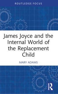 Book Cover for James Joyce and the Internal World of the Replacement Child by Mary Adams