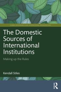 Book Cover for The Domestic Sources of International Institutions by Kendall W Stiles
