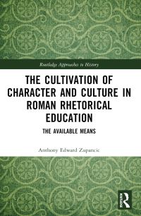 Book Cover for The Cultivation of Character and Culture in Roman Rhetorical Education by Anthony Edward Zupancic