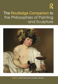 Book Cover for The Routledge Companion to the Philosophies of Painting and Sculpture by Noël Carroll, Jonathan Gilmore