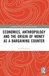 Book Cover for Economics, Anthropology and the Origin of Money as a Bargaining Counter by Patrick Spread