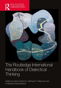 Book Cover for The Routledge International Handbook of Dialectical Thinking by Nick Shannon, Michael F Mascolo, Anastasia Belolutskaya