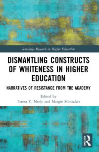 Book Cover for Dismantling Constructs of Whiteness in Higher Education by Teresa Y Neely, Margie Montañez