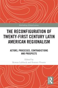 Book Cover for The Reconfiguration of Twenty-First Century Latin American Regionalism by Rowan Lubbock, Ernesto Vivares