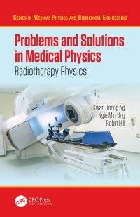 Book Cover for Problems and Solutions in Medical Physics by KwanHoong Ng, Robin Hill, Ngie Min Ung