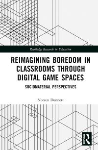 Book Cover for Reimagining Boredom in Classrooms Through Digital Game Spaces by Noreen Dunnett