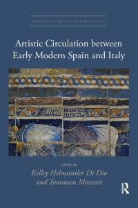 Book Cover for Artistic Circulation Between Early Modern Spain and Italy by Kelley Helmstutler Di Dio, Tommaso Mozzati