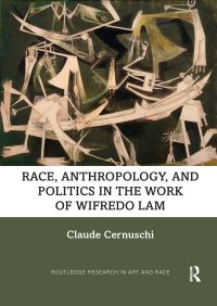 Book Cover for Race, Anthropology, and Politics in the Work of Wifredo Lam by Claude Cernuschi