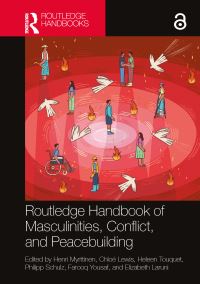 Book Cover for Routledge Handbook of Masculinities, Conflict and Peacebuilding by Henri Myrttinen