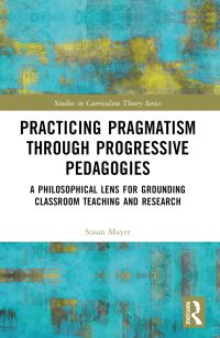 Book Cover for Practicing Pragmatism Through Progressive Pedagogies by Susan Jean Mayer