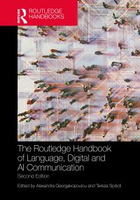 Book Cover for The Routledge Handbook of Language, Digital and AI Communication by Alexandra Georgakopoulou, Tereza Spilioti