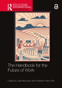 Book Cover for The Handbook for the Future of Work by Julie MacLeavy, Frederick Harry Pitts