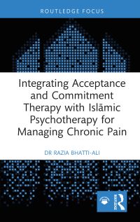 Book Cover for Integrating Acceptance and Commitment Therapy With Islamic Psychotherapy for Managing Chronic Pain by Razia BhattiAli