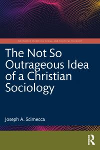Book Cover for The Not So Outrageous Idea of a Christian Sociology by Joseph A Scimecca