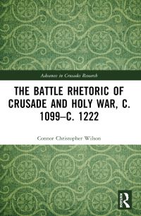 Book Cover for The Battle Rhetoric of Crusade and Holy War, C. 1099-C. 1222 by Connor Christopher Wilson