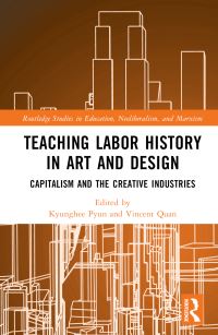 Book Cover for Teaching Labor History in Art and Design by Kyunghee Pyun, Vincent G Quan