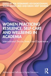 Book Cover for Women Practicing Resilience, Self-Care and Wellbeing in Academia by Ida Fatimawati Adi Badiozaman, Voon Mung Ling, Kiran deep Sandhu