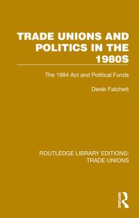 Book Cover for Trade Unions and Politics in the 1980S by D J Fatchett