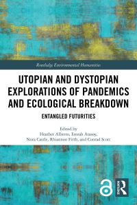 Book Cover for Utopian and Dystopian Explorations of Pandemics and Ecological Breakdown by Heather Alberro, Emrah Atasoy, Nora Castle, Rhiannon Firth, Conrad Scott