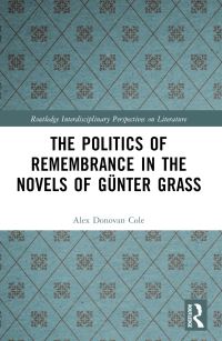 Book Cover for The Politics of Remembrance in the Novels of Günter Grass by Alex Donovan Cole