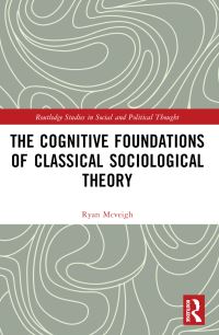 Book Cover for The Cognitive Foundations of Classical Sociological Theory by Ryan McVeigh