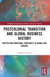 Book Cover for Postcolonial Transition and Global Business History by Stephanie Decker