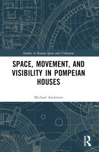Book Cover for Space, Movement, and Visibility in Pompeian Houses by Michael Anderson