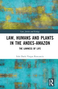 Book Cover for Law, Humans and Plants in the Andes-Amazon by Iván Darío VargasRoncancio