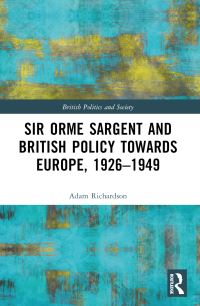 Book Cover for Sir Orme Sargent and British Policy Towards Europe, 1926-1949 by Adam Richardson