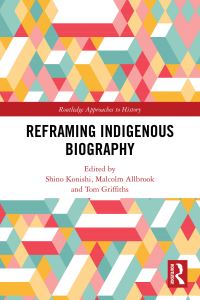 Book Cover for Reframing Indigenous Biography by Shino Konishi, Malcolm Allbrook, Tom Griffiths