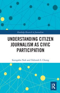 Book Cover for Understanding Citizen Journalism as Civic Participation by Seungahn Nah, Deborah Soun Chung