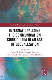 Book Cover for Internationalizing the Communication Curriculum in an Age of Globalization by Paaige Turner, Soumia Bardhan, Tracey Quigley Holden, Eddah M Mutua