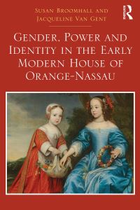 Book Cover for Gender, Power and Identity in the Early Modern House of Orange-Nassau by Susan Broomhall, Jacqueline Van Gent