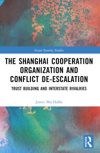 Book Cover for The Shanghai Cooperation Organization and Conflict De-Escalation by James MacHaffie