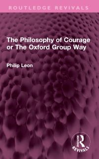 Book Cover for The Philosophy of Courage or the Oxford Group Way by Philip Leon