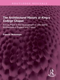 Book Cover for The Architectural History of King's College Chapel by Francis Woodman