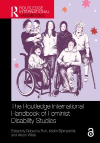 Book Cover for The Routledge International Handbook of Feminist Disability Studies by Rebecca Fish, Alison Wilde,   Kristín Björnsdóttir