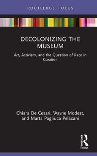 Book Cover for Decolonizing the Museum by Chiara De Cesari, Wayne Modest, Marta Pagliuca Pelacani